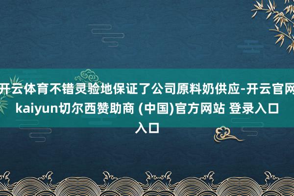 开云体育不错灵验地保证了公司原料奶供应-开云官网kaiyun切尔西赞助商 (中国)官方网站 登录入口