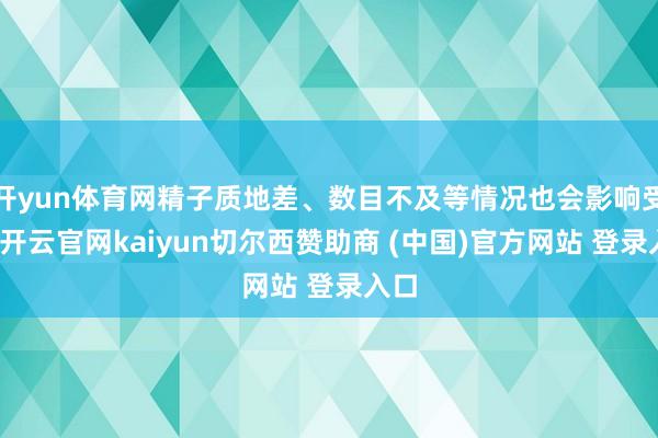 开yun体育网精子质地差、数目不及等情况也会影响受孕-开云官网kaiyun切尔西赞助商 (中国)官方网站 登录入口